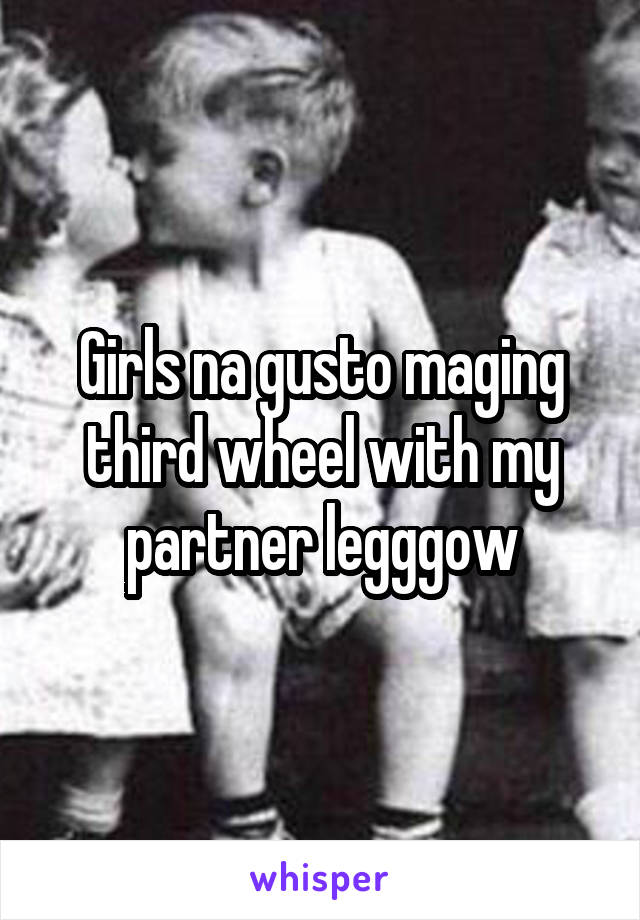 Girls na gusto maging third wheel with my partner legggow