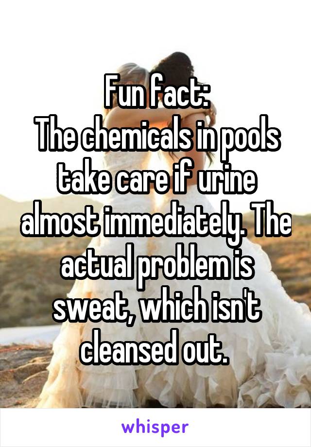 Fun fact:
The chemicals in pools take care if urine almost immediately. The actual problem is sweat, which isn't cleansed out. 