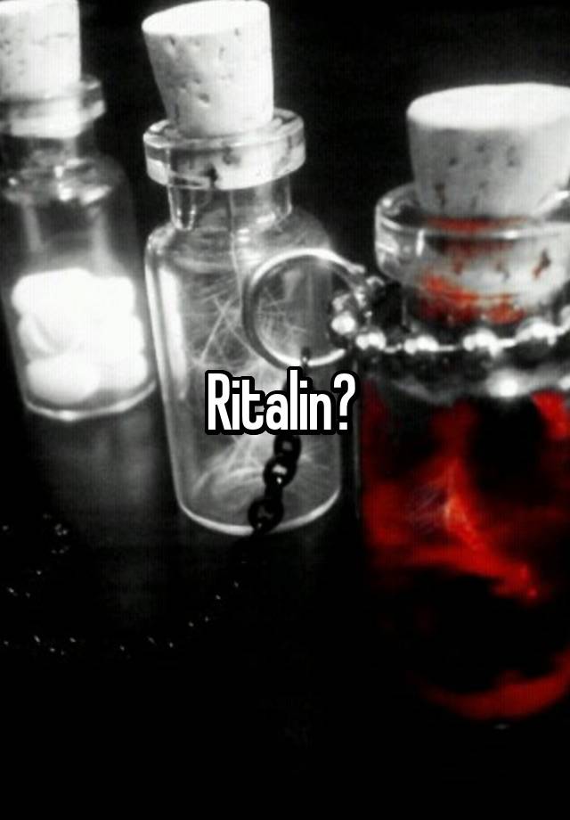 Ritalin? 