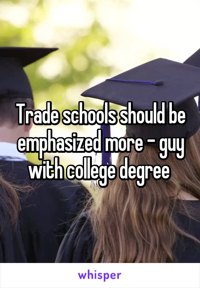 Trade schools should be emphasized more - guy with college degree 
