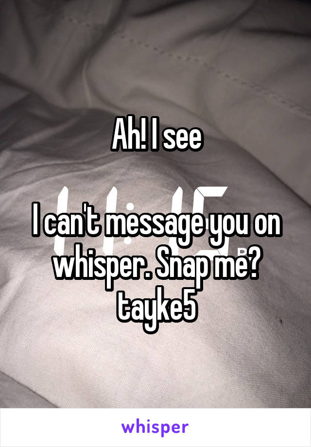 Ah! I see

I can't message you on whisper. Snap me?
tayke5