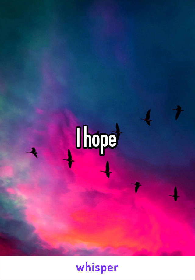 I hope 