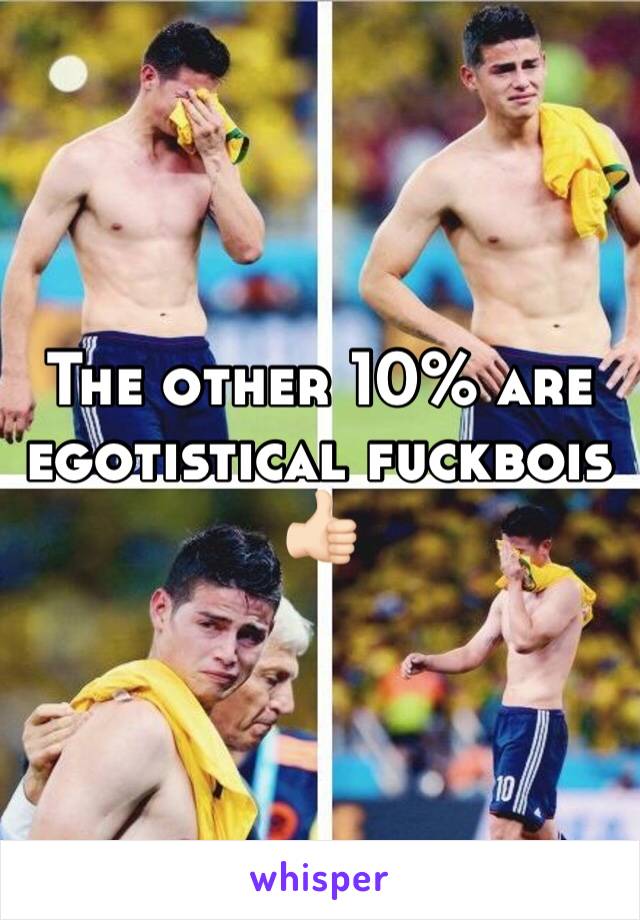 The other 10% are egotistical fuckbois 👍🏻