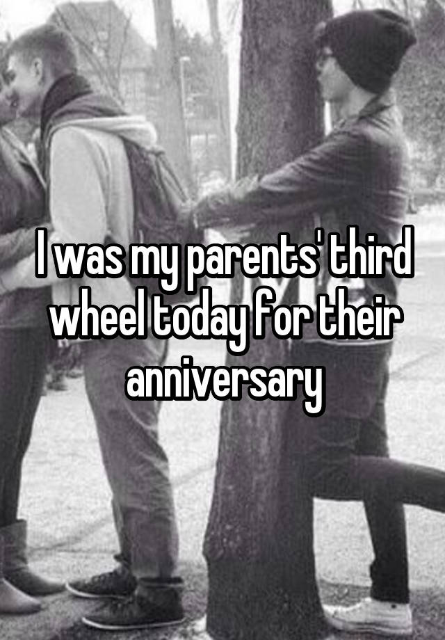 I was my parents' third wheel today for their anniversary