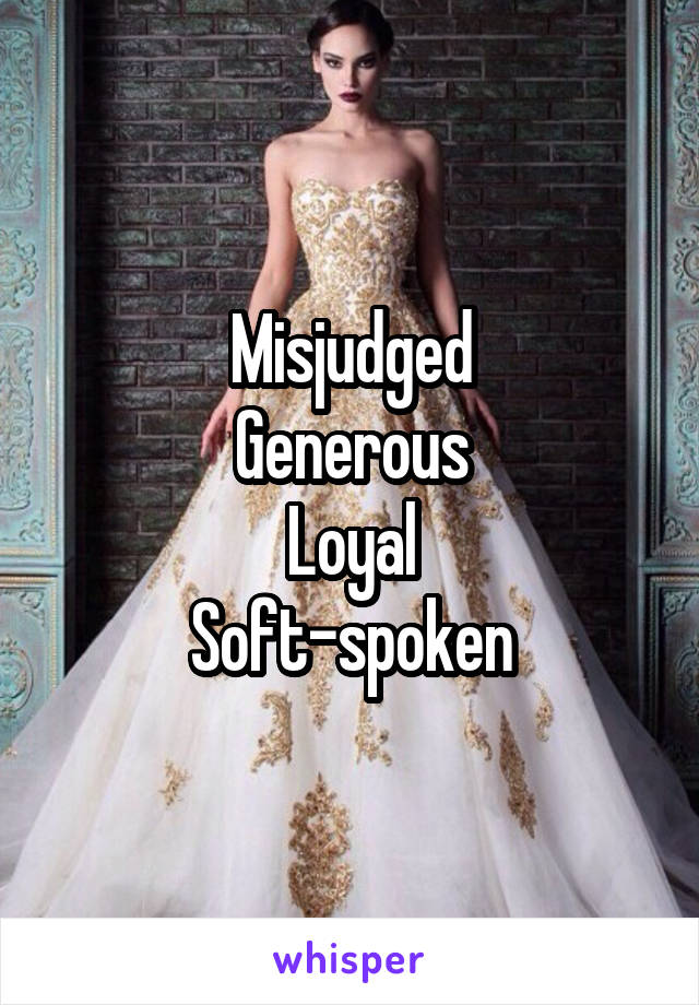 Misjudged
Generous
Loyal
Soft-spoken