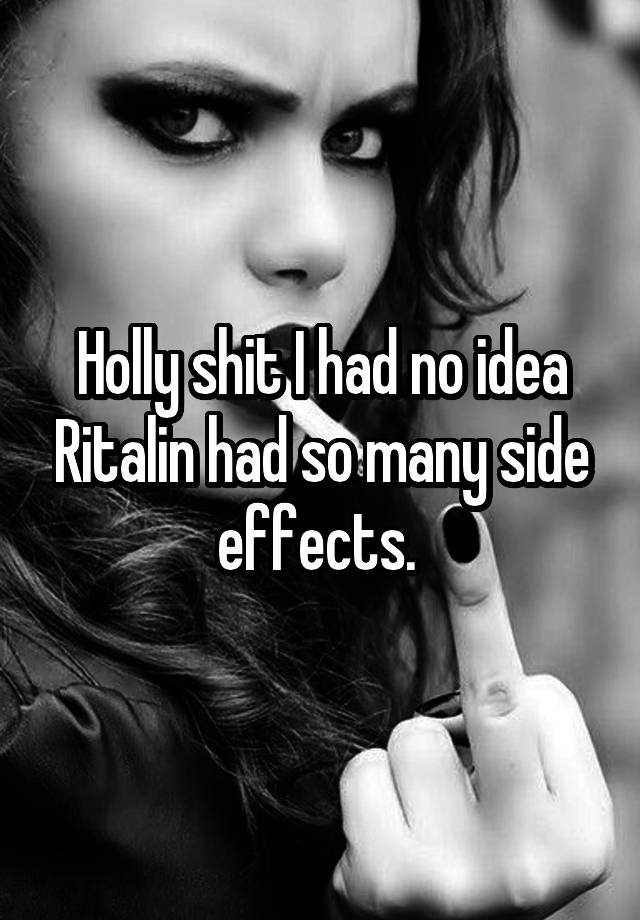 Holly shit I had no idea Ritalin had so many side effects. 