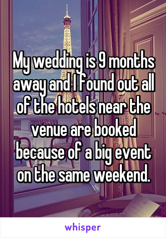 My wedding is 9 months away and I found out all of the hotels near the venue are booked because of a big event on the same weekend.