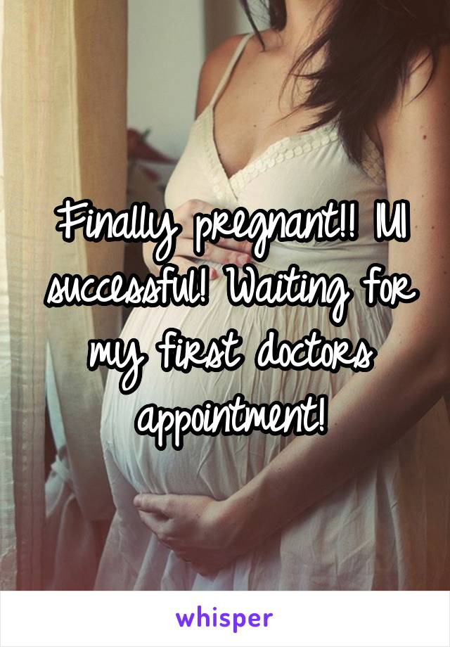 Finally pregnant!! IUI successful! Waiting for my first doctors appointment!