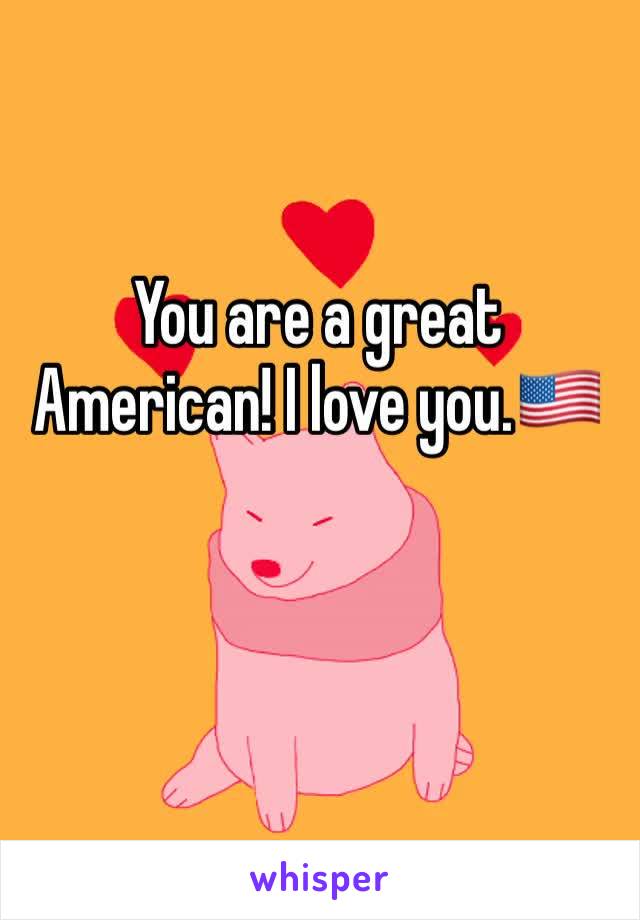 You are a great American! I love you.🇺🇸