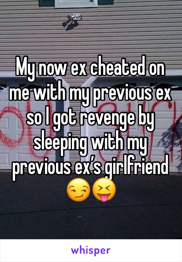 My now ex cheated on me with my previous ex so I got revenge by sleeping with my previous ex’s girlfriend 😏😝