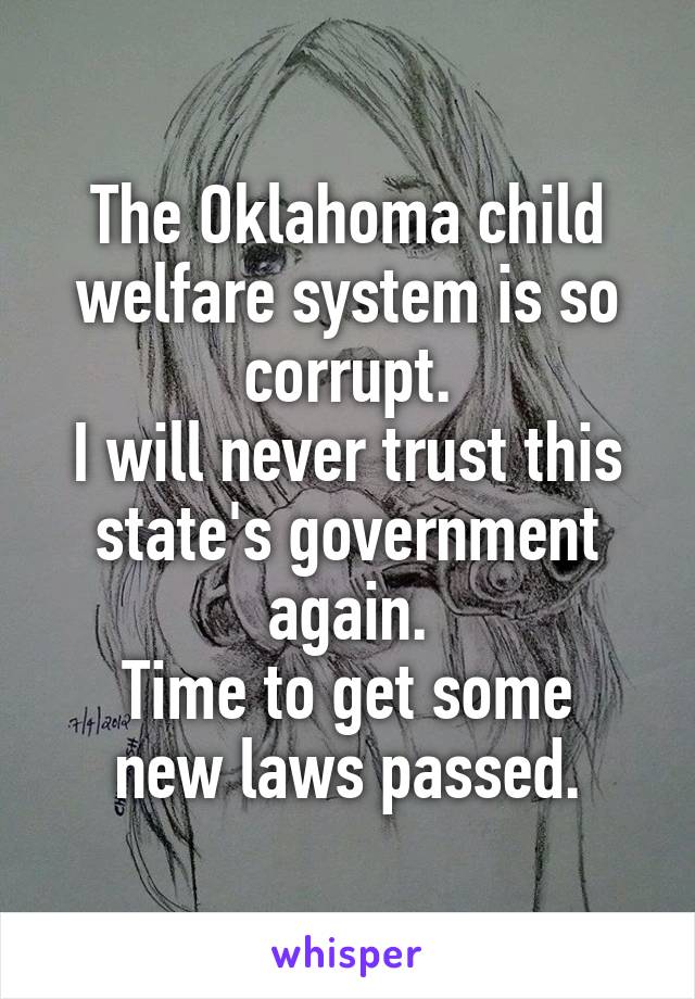 The Oklahoma child welfare system is so corrupt.
I will never trust this state's government again.
Time to get some new laws passed.