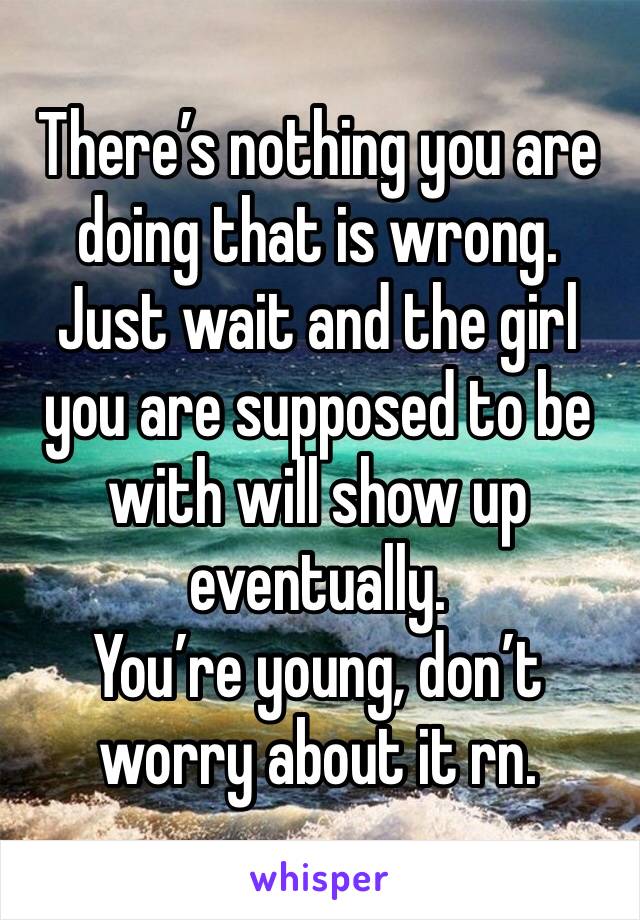 There’s nothing you are doing that is wrong. Just wait and the girl you are supposed to be with will show up eventually.
You’re young, don’t worry about it rn.