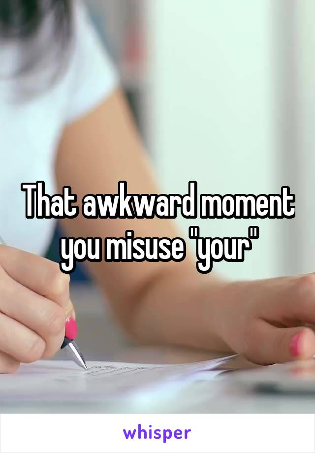 That awkward moment you misuse "your"