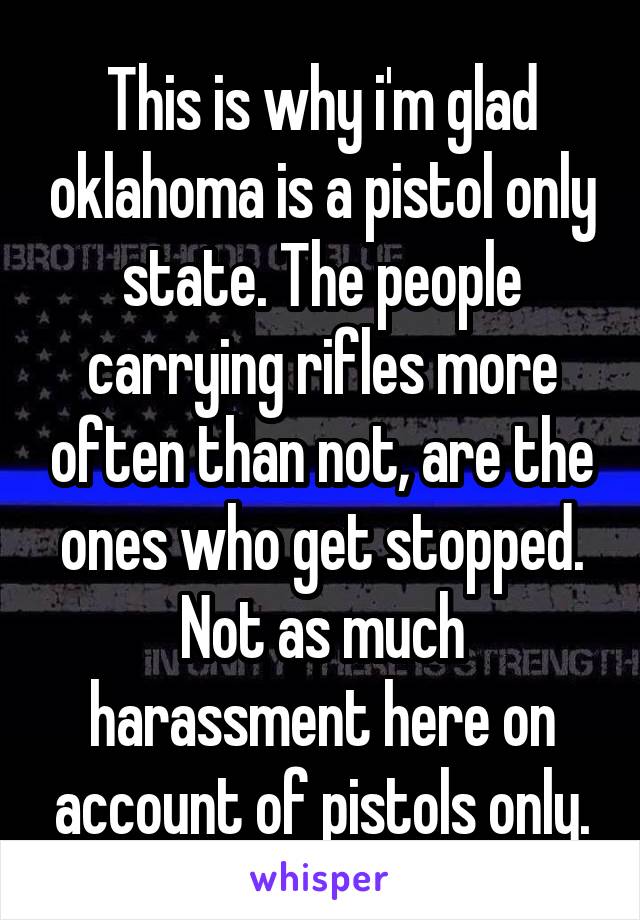 This is why i'm glad oklahoma is a pistol only state. The people carrying rifles more often than not, are the ones who get stopped. Not as much harassment here on account of pistols only.