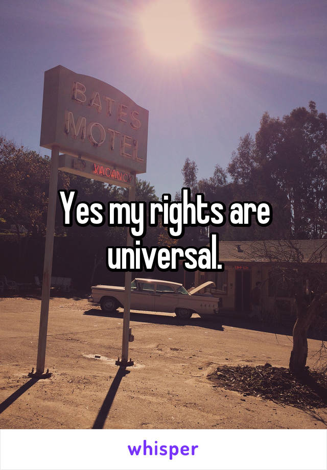 Yes my rights are universal.