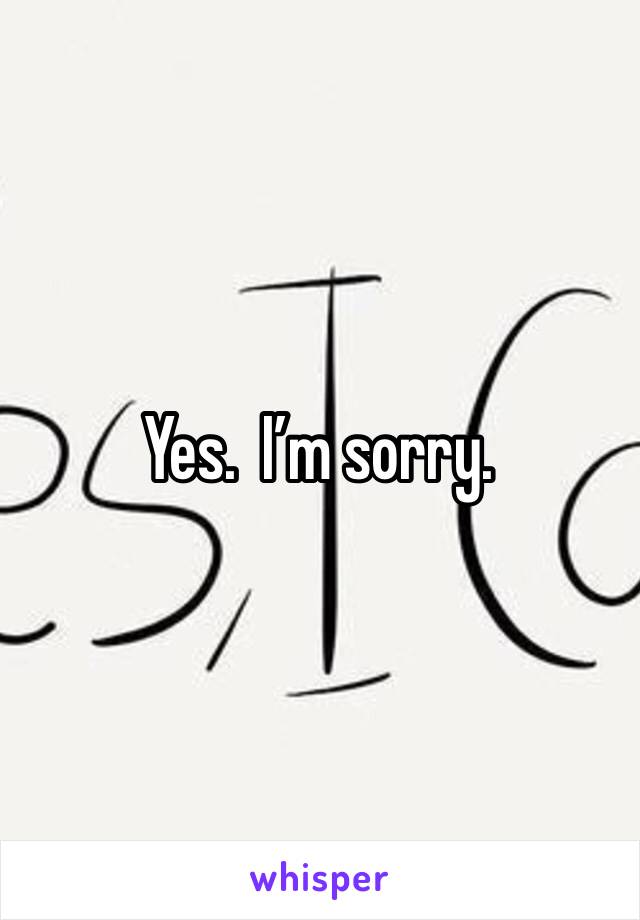 Yes.  I’m sorry.