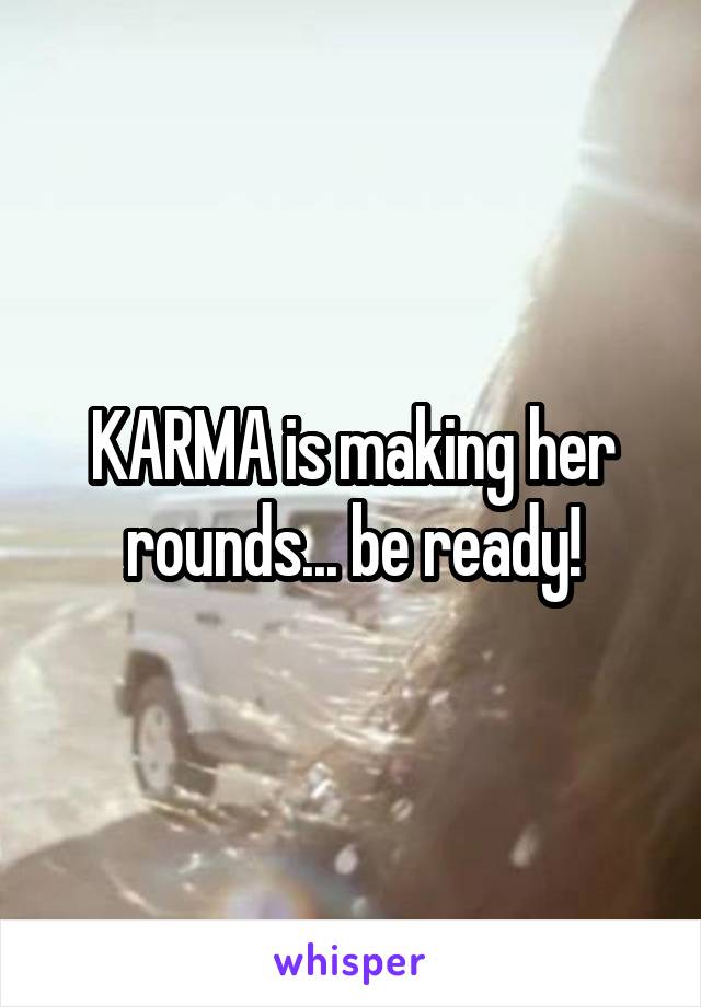 KARMA is making her rounds... be ready!