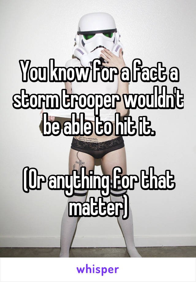 You know for a fact a storm trooper wouldn't be able to hit it.

(Or anything for that matter)