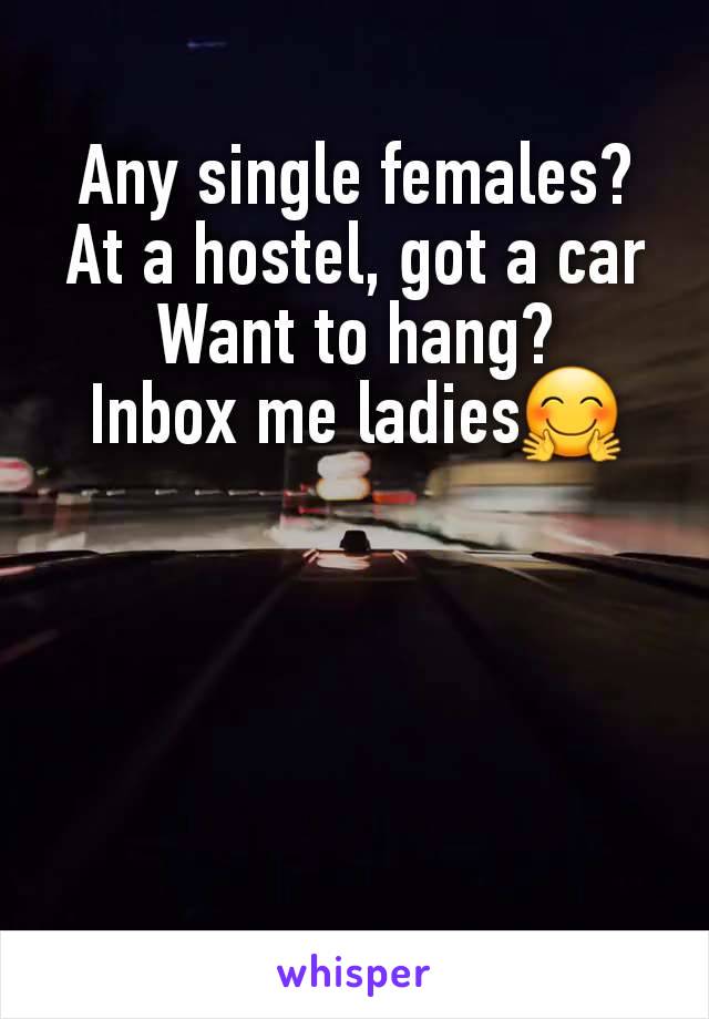 Any single females?
At a hostel, got a car
Want to hang?
Inbox me ladies🤗