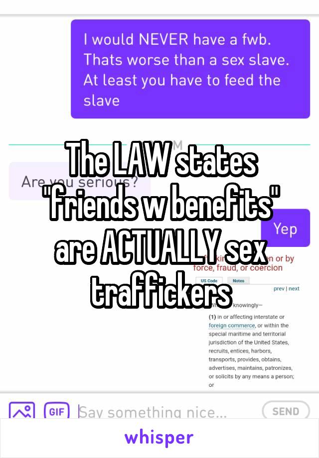 The LAW states "friends w benefits" are ACTUALLY sex traffickers