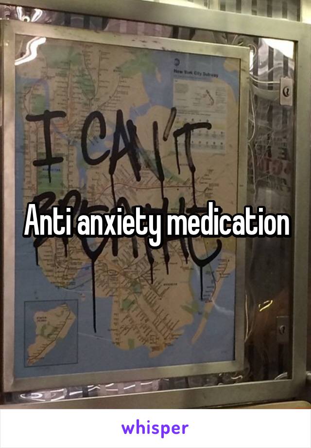 Anti anxiety medication