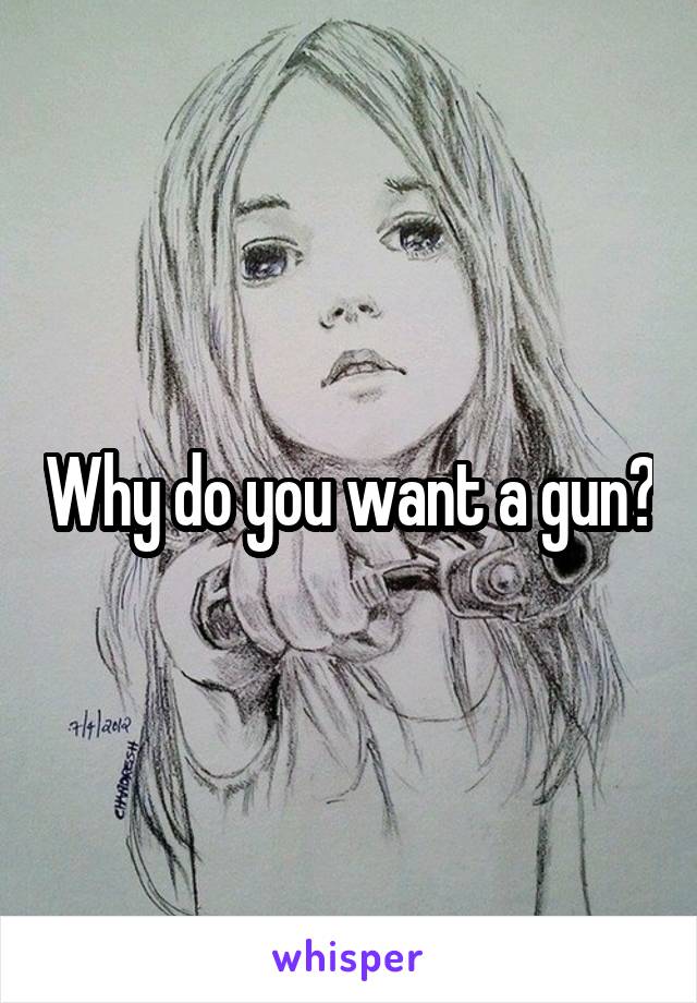 Why do you want a gun?