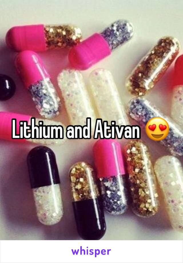 Lithium and Ativan 😍