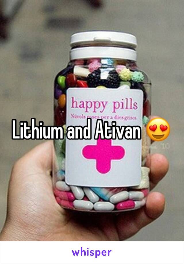 Lithium and Ativan 😍