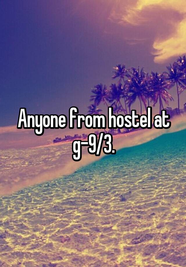 Anyone from hostel at g-9/3.