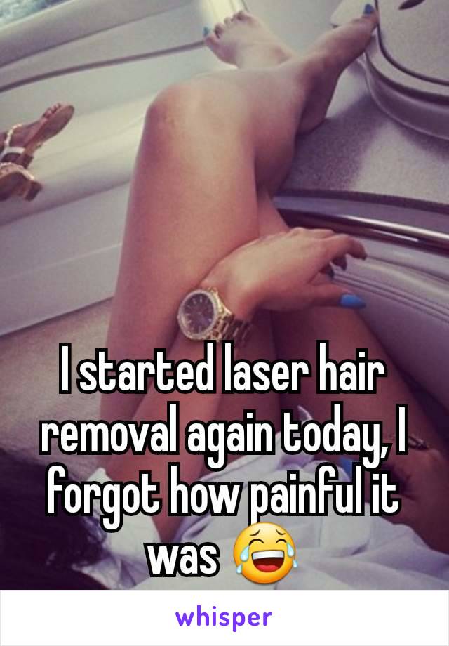 I started laser hair removal again today, I forgot how painful it was 😂