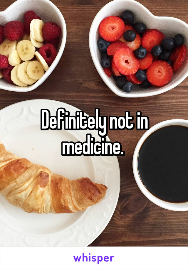 Definitely not in medicine. 