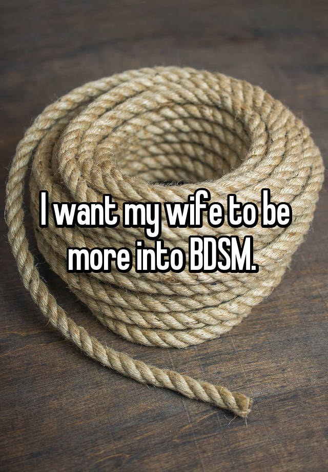 I want my wife to be more into BDSM. 