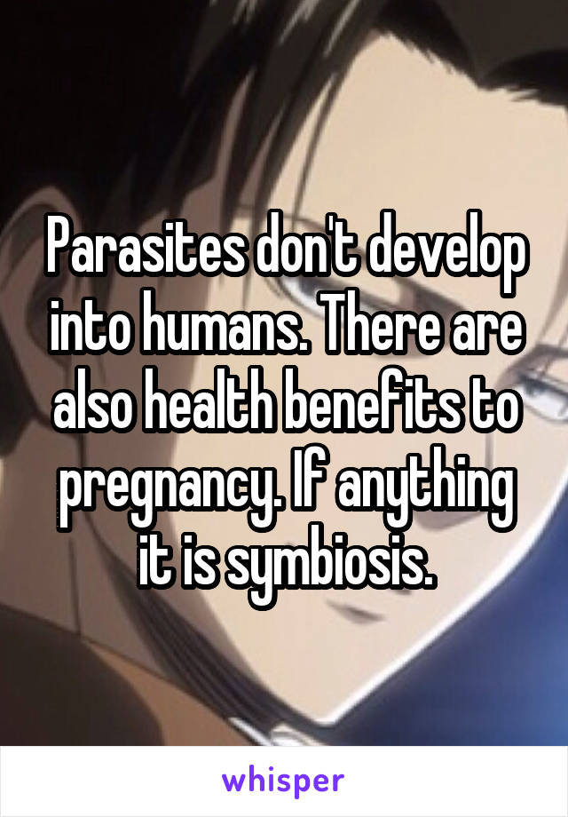 Parasites don't develop into humans. There are also health benefits to pregnancy. If anything it is symbiosis.