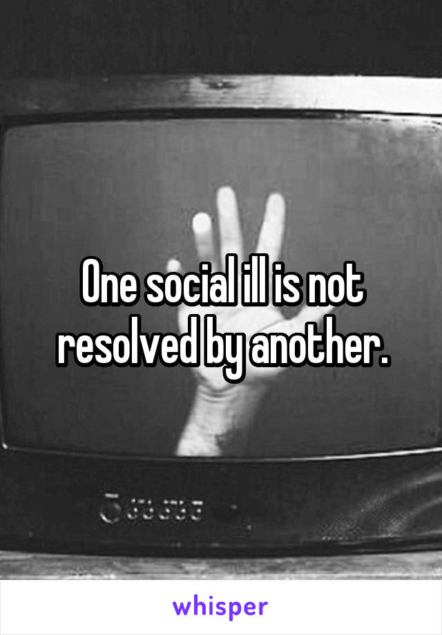 One social ill is not resolved by another.