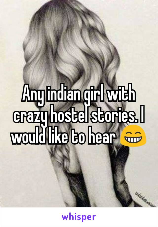 Any indian girl with crazy hostel stories. I would like to hear 😁