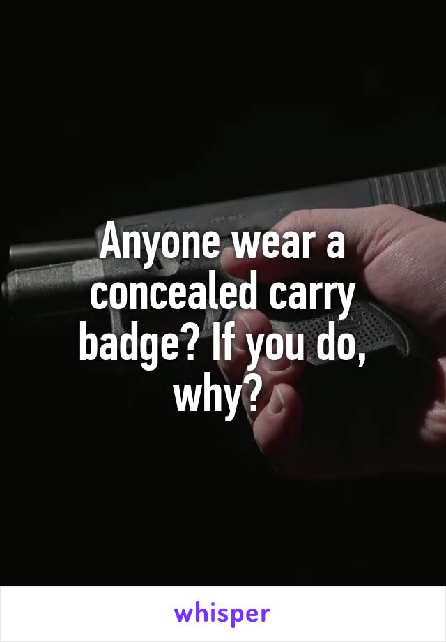 Anyone wear a concealed carry badge? If you do, why? 