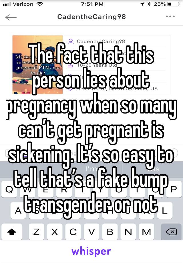 The fact that this person lies about pregnancy when so many can’t get pregnant is sickening. It’s so easy to tell that’s a fake bump transgender or not