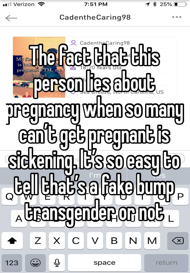 The fact that this person lies about pregnancy when so many can’t get pregnant is sickening. It’s so easy to tell that’s a fake bump transgender or not