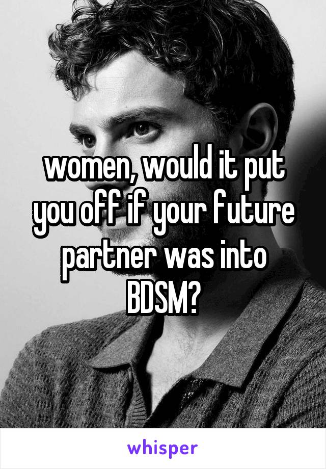 women, would it put you off if your future partner was into BDSM?