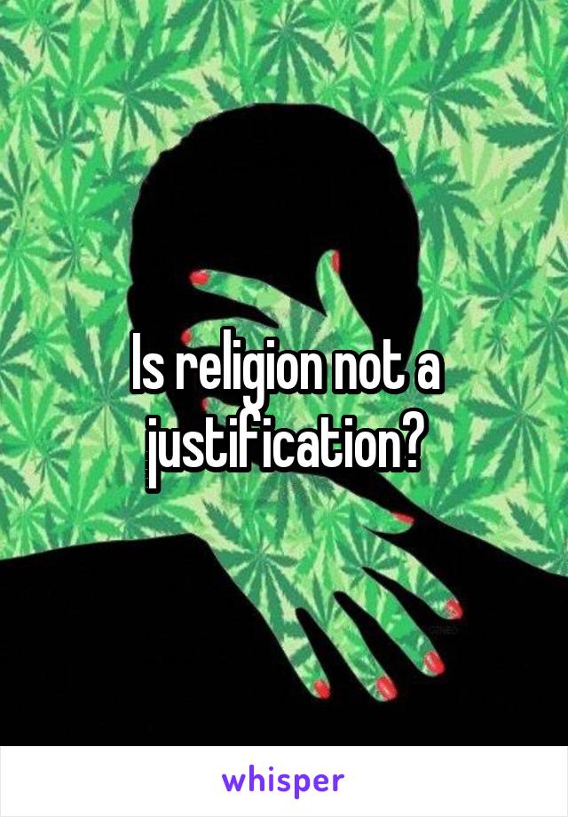 Is religion not a justification?