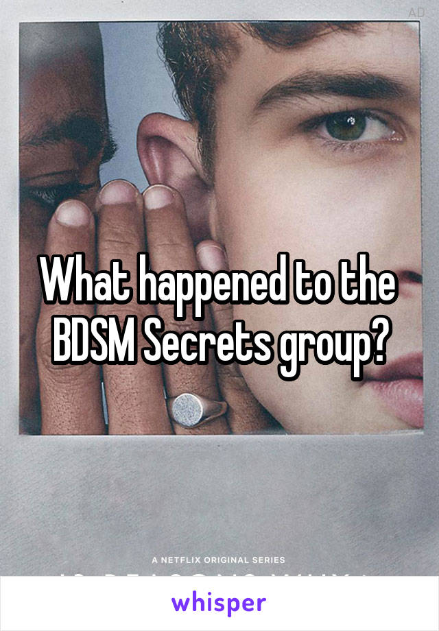 What happened to the 
BDSM Secrets group?