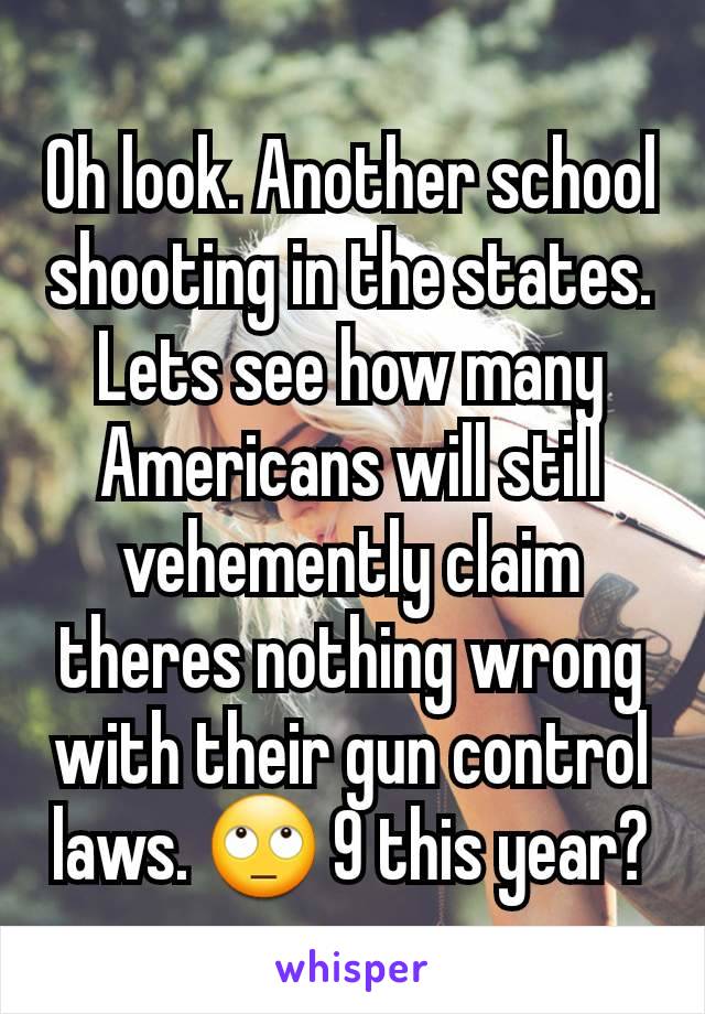 Oh look. Another school shooting in the states. Lets see how many Americans will still vehemently claim theres nothing wrong with their gun control laws. 🙄 9 this year?