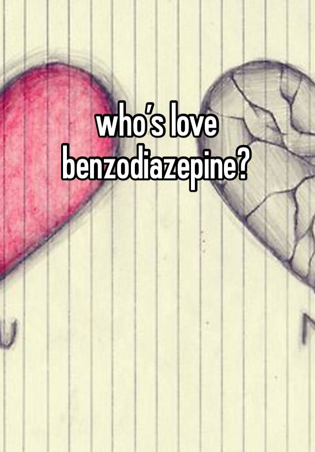 who’s love benzodiazepine?