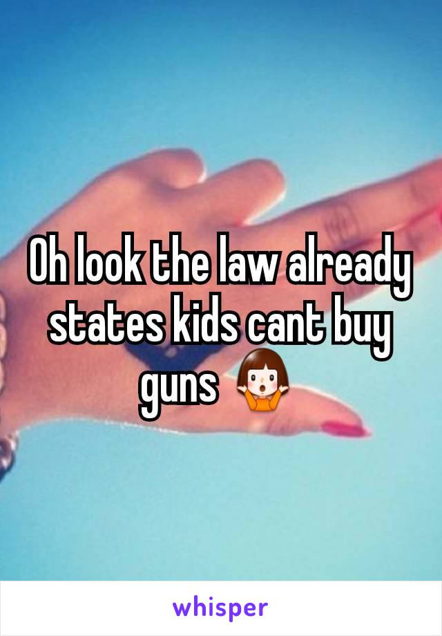 Oh look the law already states kids cant buy guns 🤷