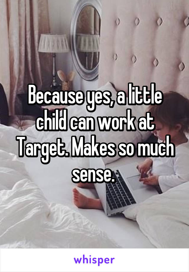 Because yes, a little child can work at Target. Makes so much sense. 