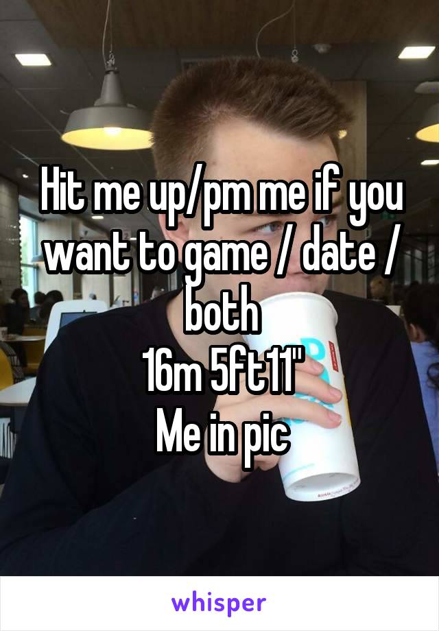 Hit me up/pm me if you want to game / date / both
16m 5ft11"
Me in pic