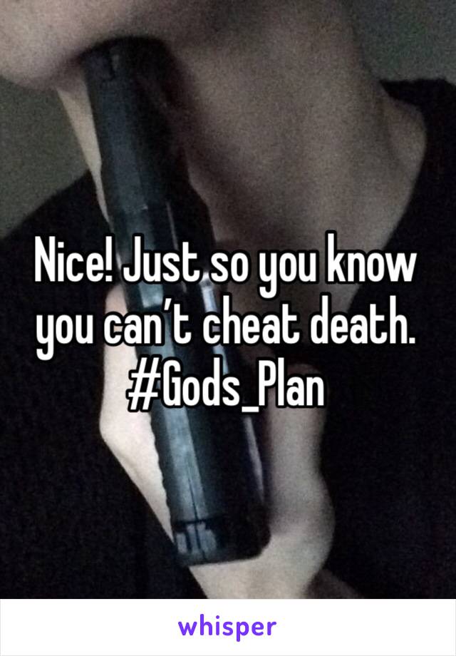 Nice! Just so you know you can’t cheat death. #Gods_Plan