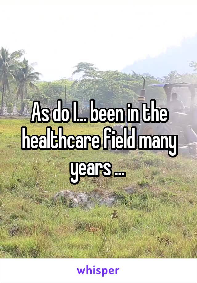 As do I... been in the healthcare field many years ... 