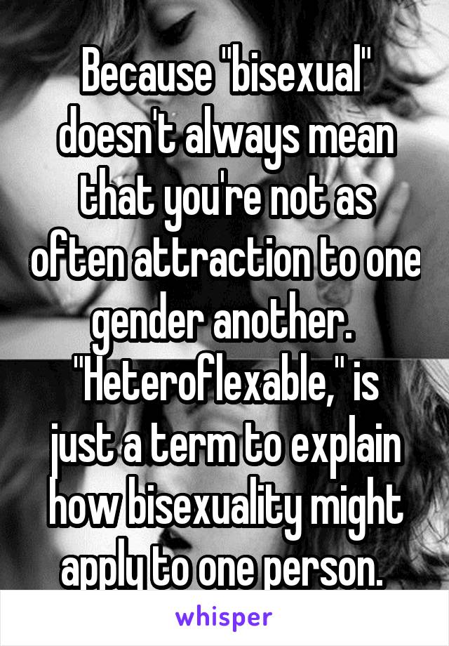 Because "bisexual" doesn't always mean that you're not as often attraction to one gender another. 
"Heteroflexable," is just a term to explain how bisexuality might apply to one person. 