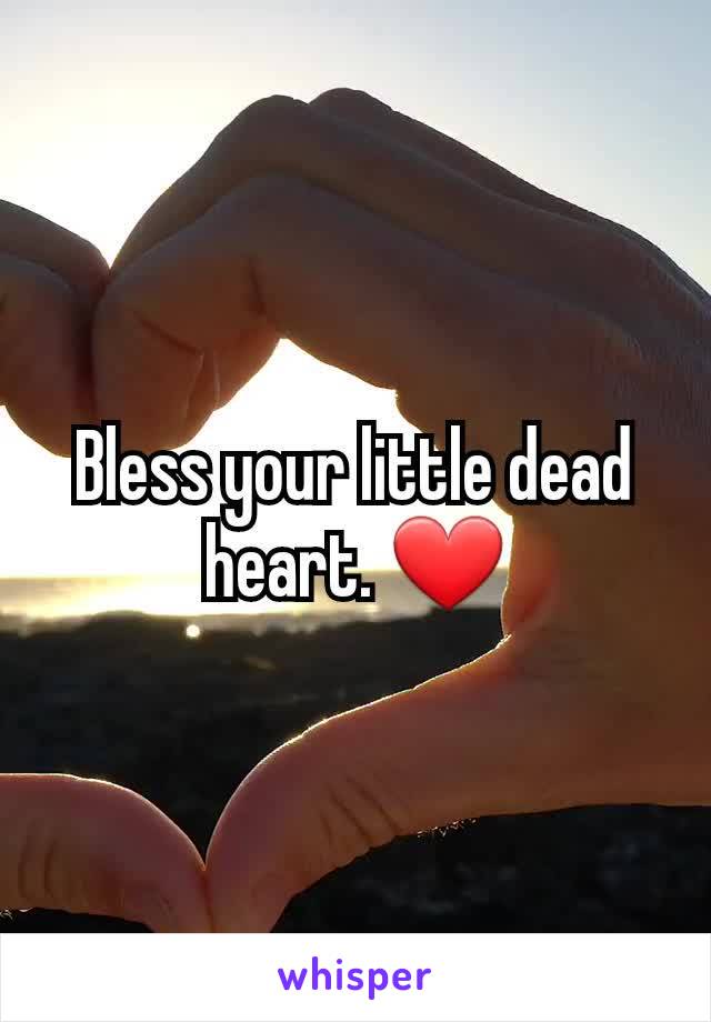 Bless your little dead heart. ❤